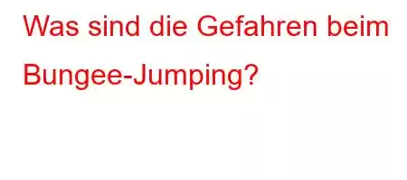 Was sind die Gefahren beim Bungee-Jumping