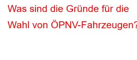 Was sind die Gründe für die Wahl von ÖPNV-Fahrzeugen?