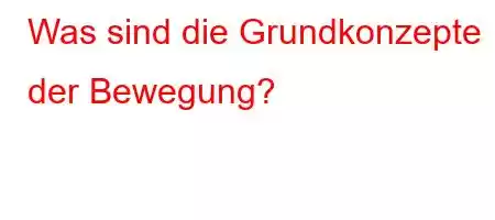 Was sind die Grundkonzepte der Bewegung?