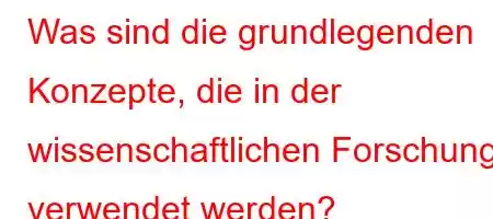 Was sind die grundlegenden Konzepte, die in der wissenschaftlichen Forschung verwendet werden?