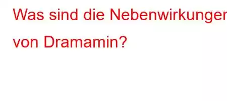 Was sind die Nebenwirkungen von Dramamin?