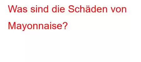 Was sind die Schäden von Mayonnaise?