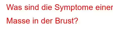 Was sind die Symptome einer Masse in der Brust?