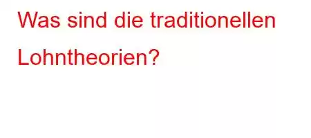 Was sind die traditionellen Lohntheorien?