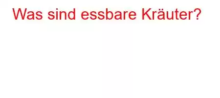 Was sind essbare Kräuter?