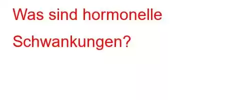 Was sind hormonelle Schwankungen