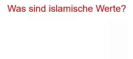 Was sind islamische Werte?