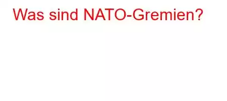 Was sind NATO-Gremien?