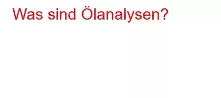 Was sind Ölanalysen