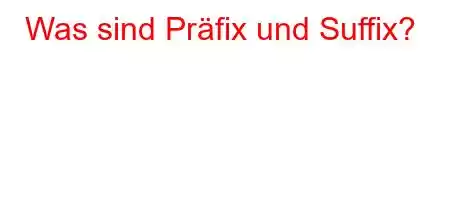 Was sind Präfix und Suffix?