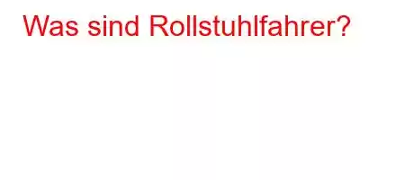 Was sind Rollstuhlfahrer?