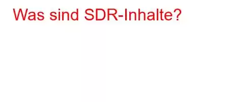 Was sind SDR-Inhalte