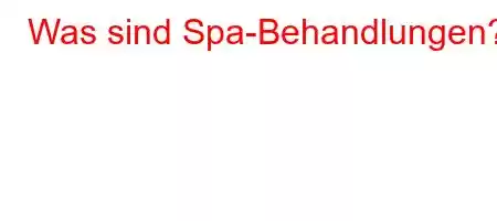 Was sind Spa-Behandlungen?