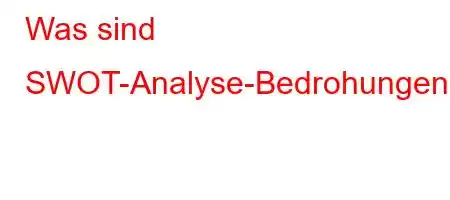 Was sind SWOT-Analyse-Bedrohungen?