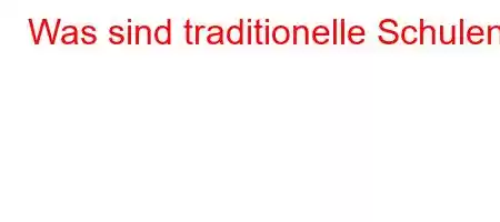 Was sind traditionelle Schulen?