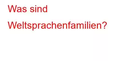 Was sind Weltsprachenfamilien