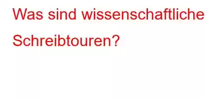 Was sind wissenschaftliche Schreibtouren?