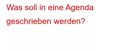 Was soll in eine Agenda geschrieben werden?