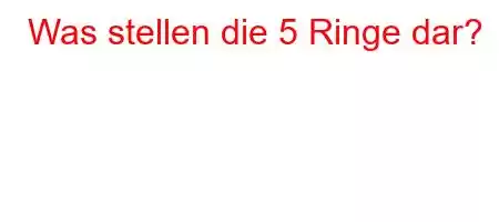 Was stellen die 5 Ringe dar?