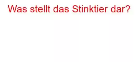 Was stellt das Stinktier dar?