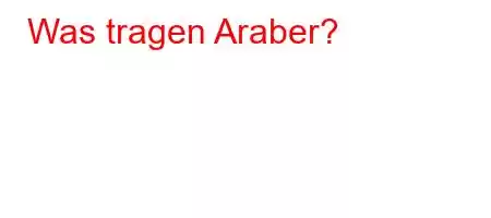 Was tragen Araber