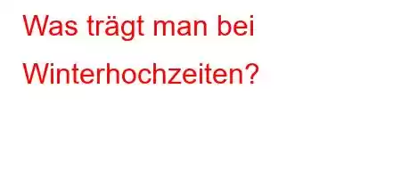 Was trägt man bei Winterhochzeiten