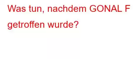 Was tun, nachdem GONAL F getroffen wurde?