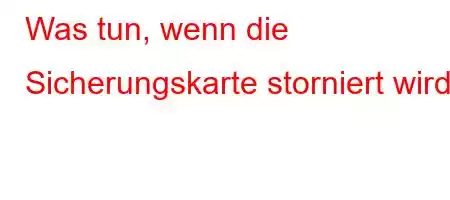 Was tun, wenn die Sicherungskarte storniert wird?