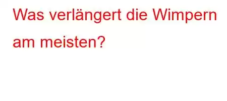 Was verlängert die Wimpern am meisten