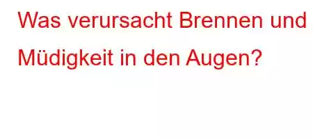 Was verursacht Brennen und Müdigkeit in den Augen