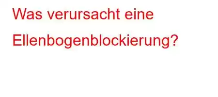 Was verursacht eine Ellenbogenblockierung