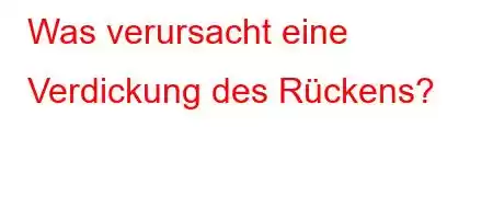 Was verursacht eine Verdickung des Rückens?