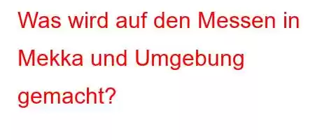 Was wird auf den Messen in Mekka und Umgebung gemacht