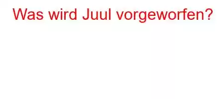 Was wird Juul vorgeworfen?