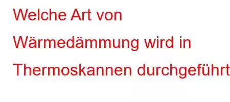 Welche Art von Wärmedämmung wird in Thermoskannen durchgeführt