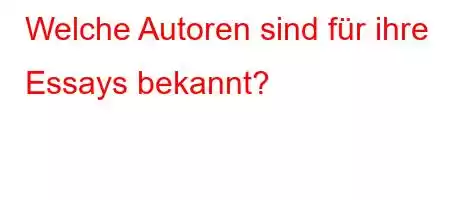 Welche Autoren sind für ihre Essays bekannt