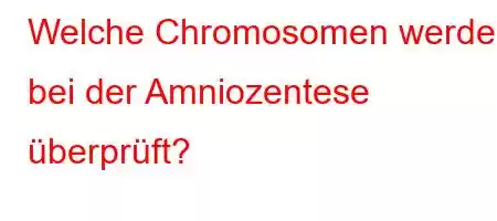 Welche Chromosomen werden bei der Amniozentese überprüft?