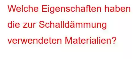 Welche Eigenschaften haben die zur Schalldämmung verwendeten Materialien?