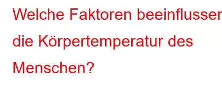 Welche Faktoren beeinflussen die Körpertemperatur des Menschen?