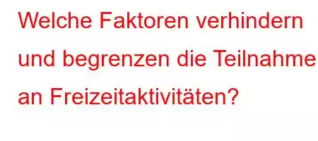 Welche Faktoren verhindern und begrenzen die Teilnahme an Freizeitaktivitäten?