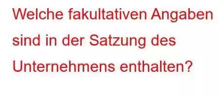 Welche fakultativen Angaben sind in der Satzung des Unternehmens enthalten