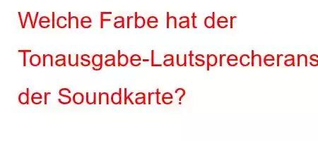 Welche Farbe hat der Tonausgabe-Lautsprecheranschluss der Soundkarte