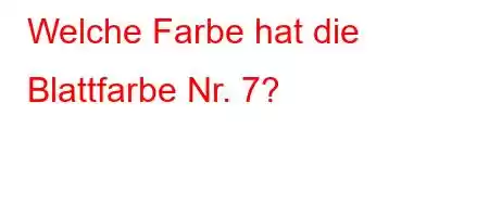 Welche Farbe hat die Blattfarbe Nr. 7?