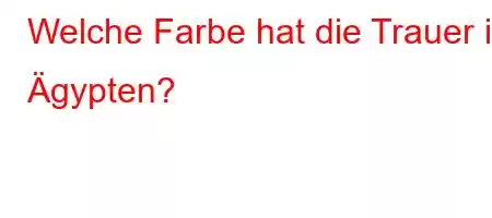 Welche Farbe hat die Trauer in Ägypten?