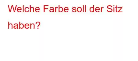 Welche Farbe soll der Sitz haben