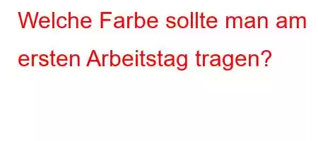 Welche Farbe sollte man am ersten Arbeitstag tragen?