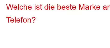 Welche ist die beste Marke am Telefon?