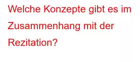 Welche Konzepte gibt es im Zusammenhang mit der Rezitation?