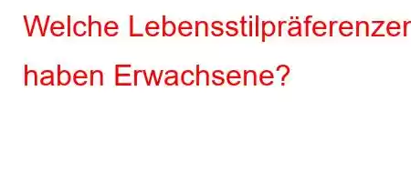 Welche Lebensstilpräferenzen haben Erwachsene?