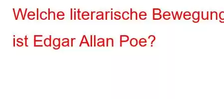 Welche literarische Bewegung ist Edgar Allan Poe?